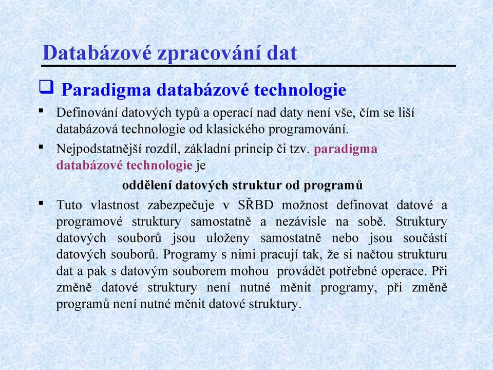 paradigma databázové technologie je oddělení datových struktur od programů Tuto vlastnost zabezpečuje v SŘBD možnost definovat datové a programové struktury samostatně a nezávisle