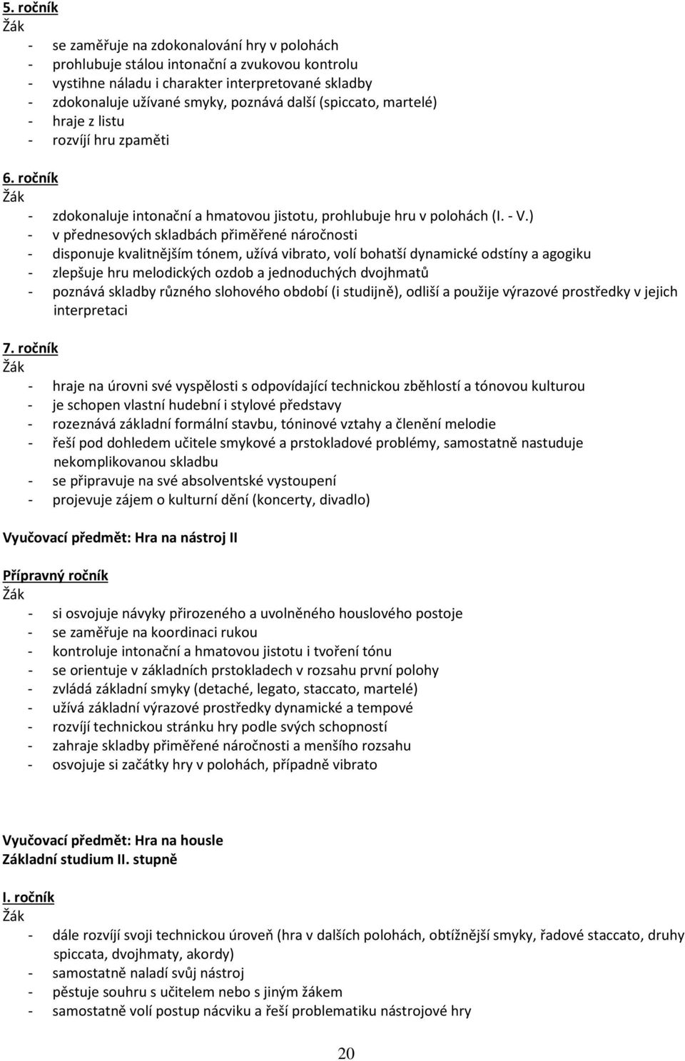 ) - v přednesových skladbách přiměřené náročnosti - disponuje kvalitnějším tónem, užívá vibrato, volí bohatší dynamické odstíny a agogiku - zlepšuje hru melodických ozdob a jednoduchých dvojhmatů -