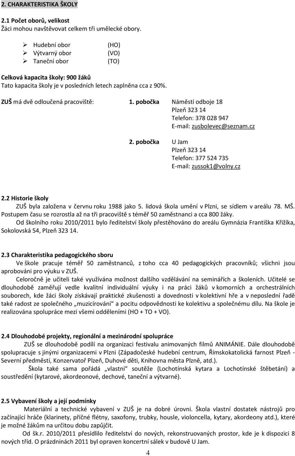 pobočka Náměstí odboje 18 Plzeň 32314 Telefon: 378028947 E-mail: zusbolevec@seznam.cz 2. pobočka U Jam Plzeň 323 14 Telefon: 377 524 735 E-mail: zussok1@volny.cz 2.2 Historie školy ZUŠ byla založena v červnu roku 1988 jako 5.