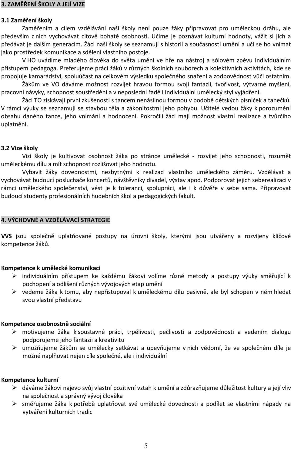 Žáci naší školy se seznamují s historií a současností umění a učí se ho vnímat jako prostředek komunikace a sdělení vlastního postoje.