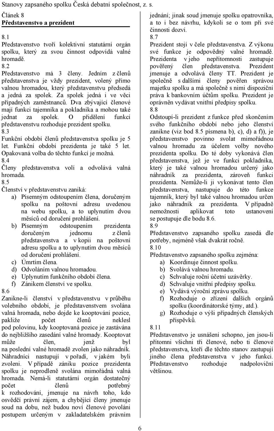 Dva zbývající členové mají funkci tajemníka a pokladníka a mohou také jednat za spolek. O přidělení funkcí představenstvu rozhoduje prezident spolku. 8.