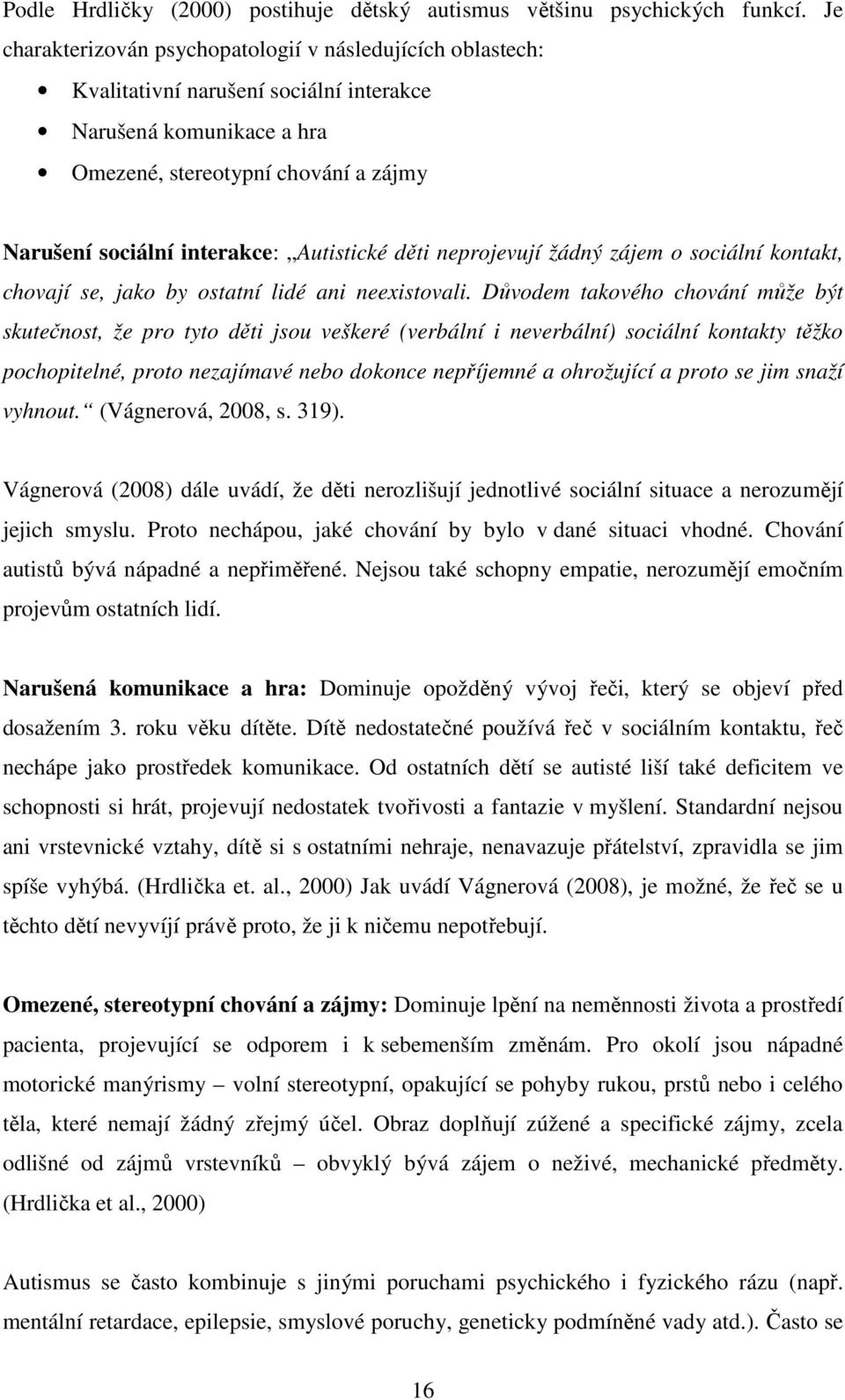 Autistické děti neprojevují žádný zájem o sociální kontakt, chovají se, jako by ostatní lidé ani neexistovali.