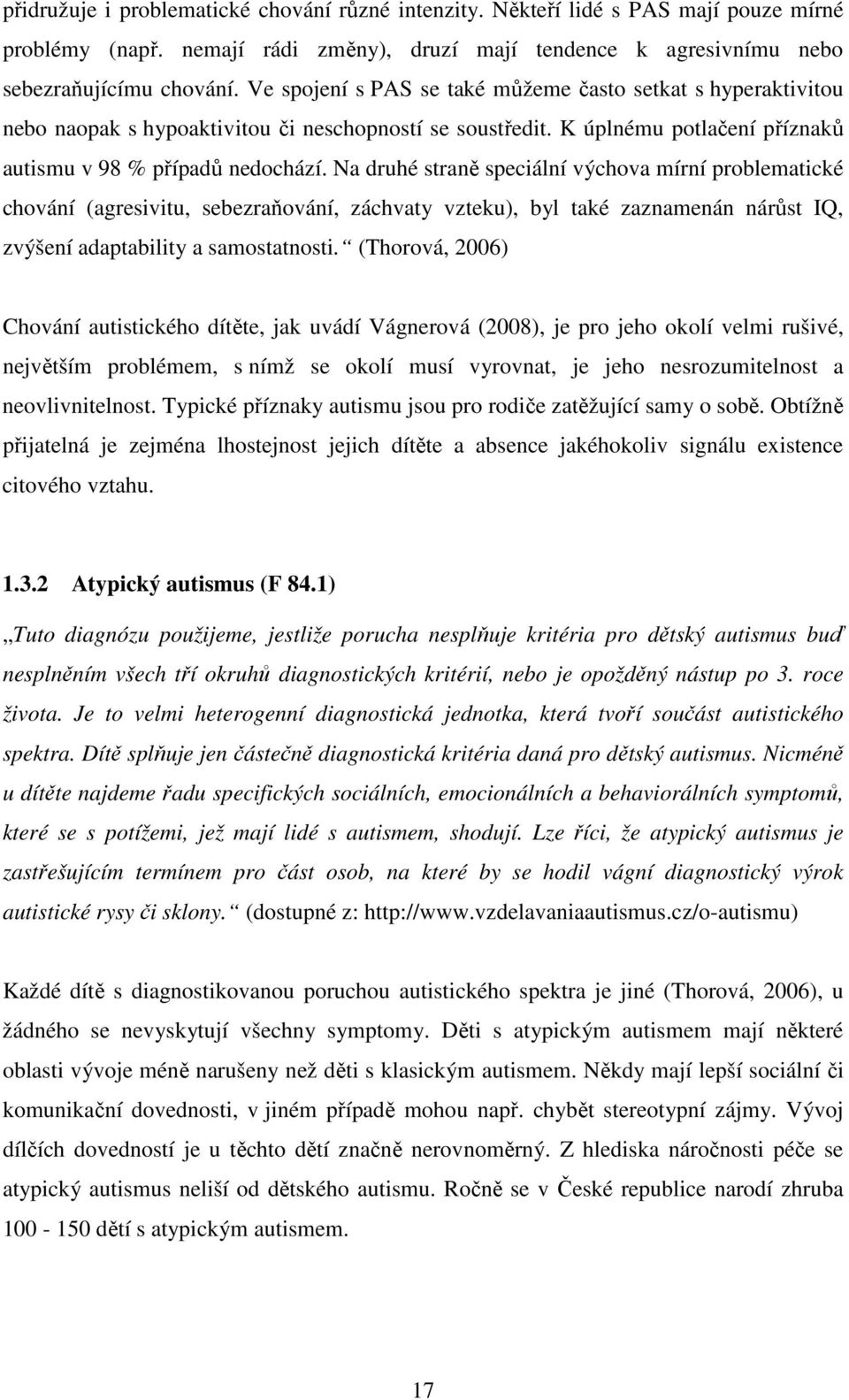 Na druhé straně speciální výchova mírní problematické chování (agresivitu, sebezraňování, záchvaty vzteku), byl také zaznamenán nárůst IQ, zvýšení adaptability a samostatnosti.