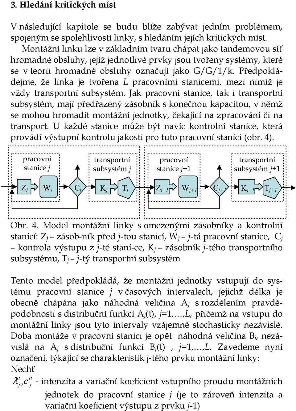 Předpokládeme, že linka e tvořena L pracovními stanicemi, mezi nimiž e vždy transportní subsystém.