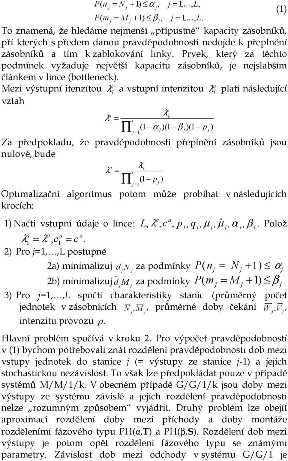 Prvek, který za těchto podmínek vyžadue nevětší kapacitu zásobníků, e neslabším článkem v lince (bottleneck).