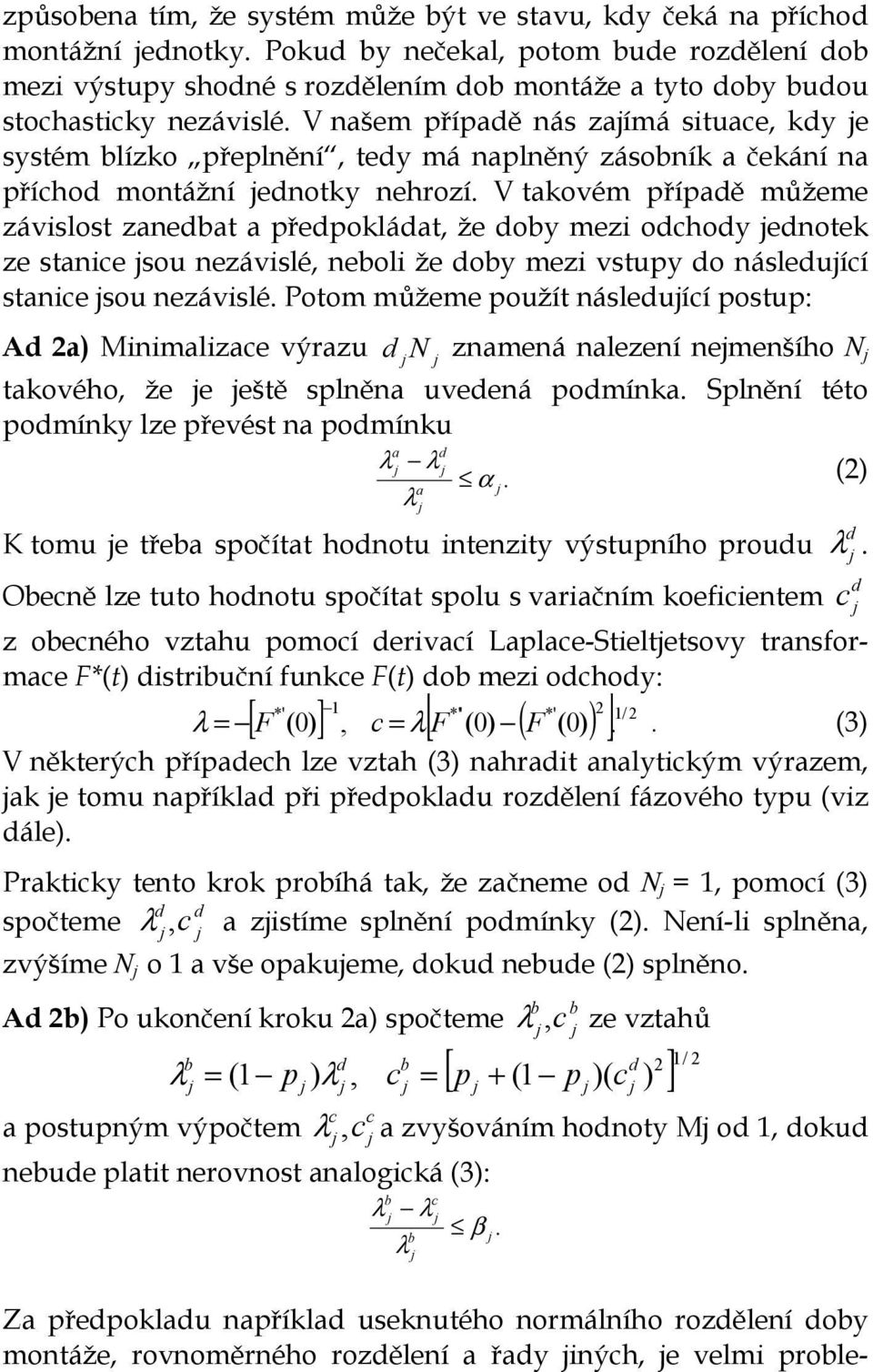 V našem případě nás zaímá situace, kdy e systém blízko přeplnění, tedy má naplněný zásobník a čekání na příchod montážní ednotky nehrozí.