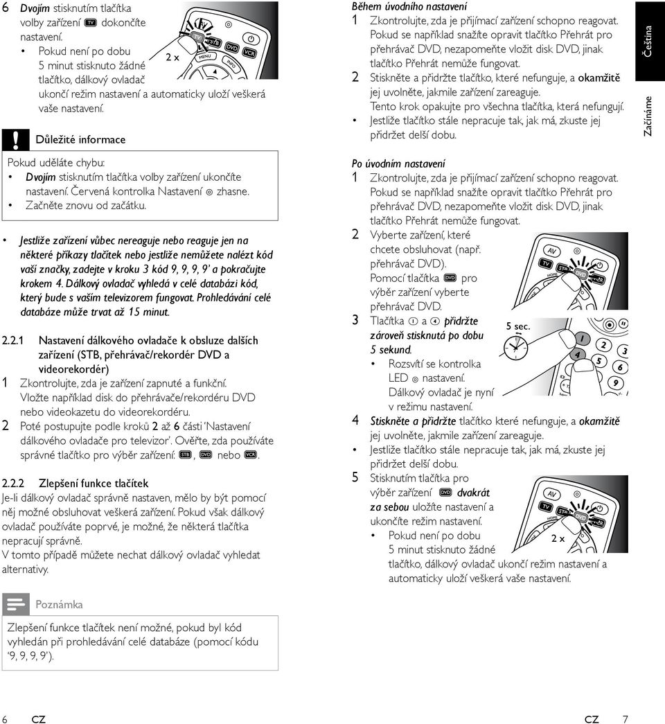 Důležité informace Během úvodního nastavení 1 Zkontrolujte, zda je přijímací zařízení schopno reagovat.