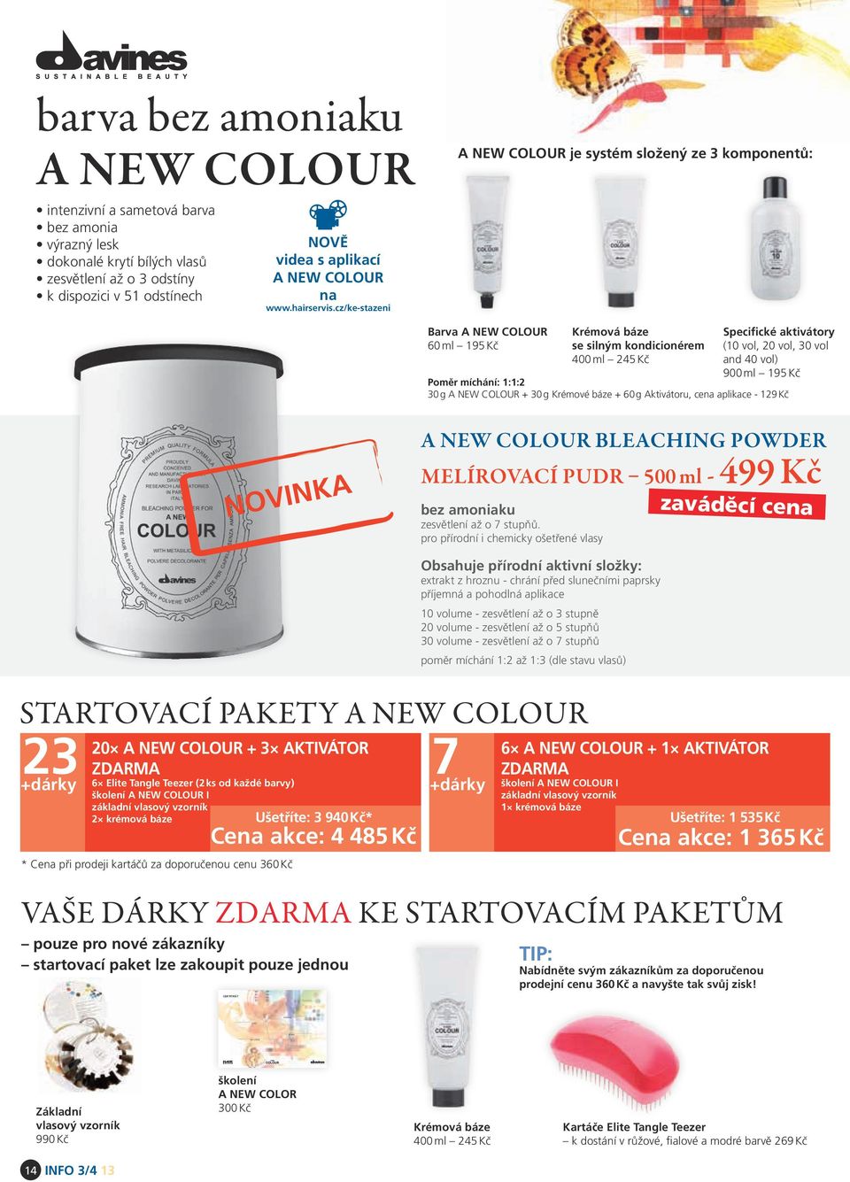 cz/ke-stazeni Barva A NEW COLOUR 60 ml 195 Kč Krémová báze se silným kondicionérem 400 ml 245 Kč Specifické aktivátory (10 vol, 20 vol, 30 vol and 40 vol) 900 ml 195 Kč Poměr míchání: 1:1:2 30 g A