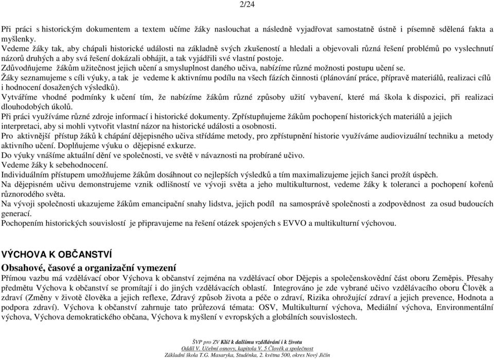 vyjádřili své vlastní postoje. Zdůvodňujeme žákům užitečnost jejich učení a smysluplnost daného učiva, nabízíme různé možnosti postupu učení se.