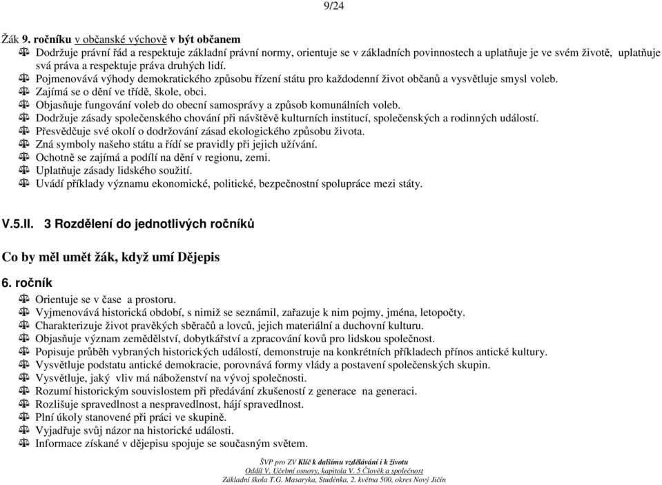 práva druhých lidí. Pojmenovává výhody demokratického způsobu řízení státu pro každodenní život občanů a vysvětluje smysl voleb. Zajímá se o dění ve třídě, škole, obci.