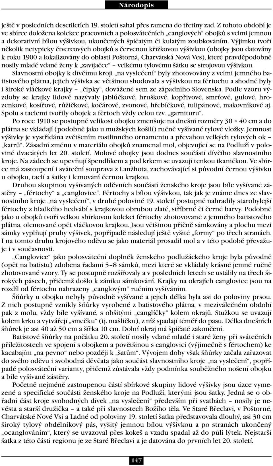 Výjimku tvoří několik netypicky čtvercových obojků s červenou křížkovou výšivkou (obojky jsou datovány k roku 1900 a lokalizovány do oblasti Poštorná, Charvátská Nová Ves), které pravděpodobně nosily
