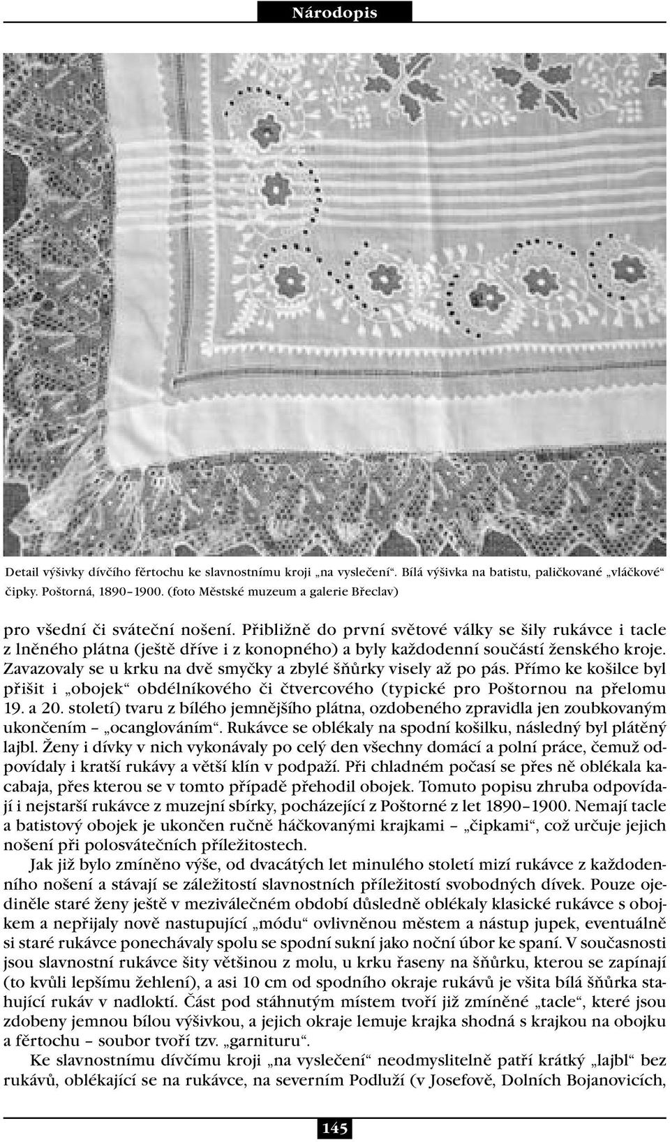 Přibližně do první světové války se šily rukávce i tacle z lněného plátna (ještě dříve i z konopného) a byly každodenní součástí ženského kroje.