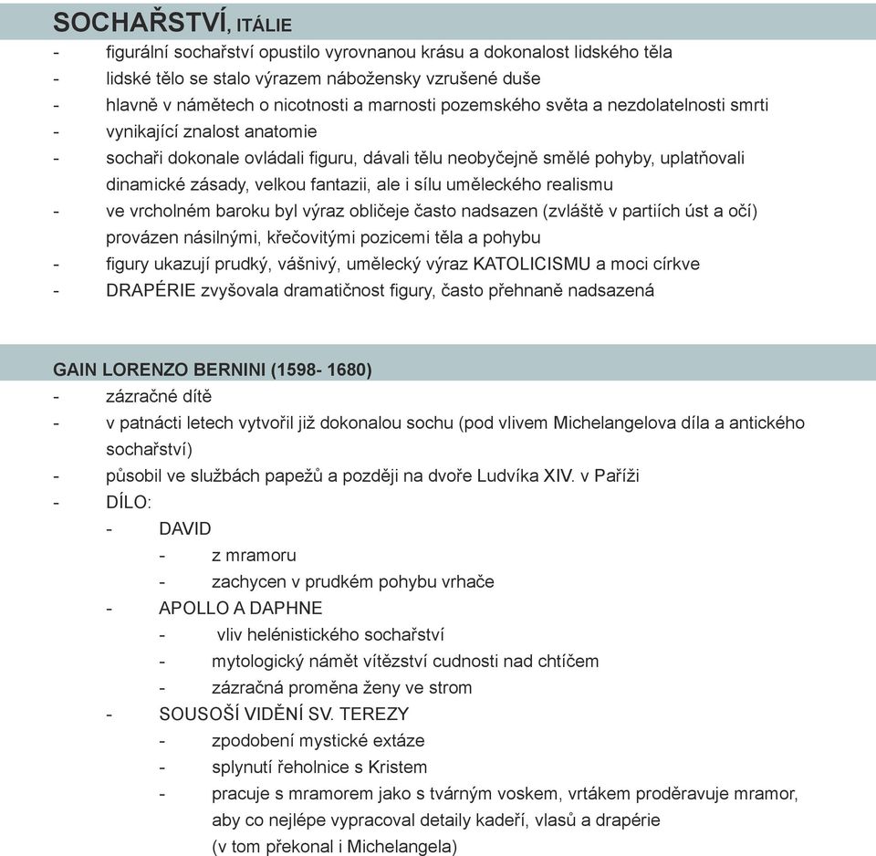 sílu uměleckého realismu - ve vrcholném baroku byl výraz obličeje často nadsazen (zvláště v partiích úst a očí) provázen násilnými, křečovitými pozicemi těla a pohybu - figury ukazují prudký,