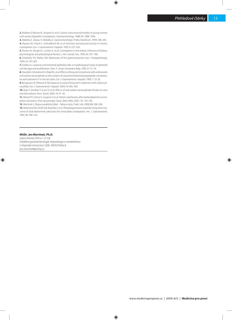 1992; 4: 227 233. 5. Towers AL, Burgio KL, Locher JL, et al. Constipation in the elderly: influence of dietary, psychological, and physiological factors. J. Am. Geriatr. Soc. 1994; 42: 701 706. 6.