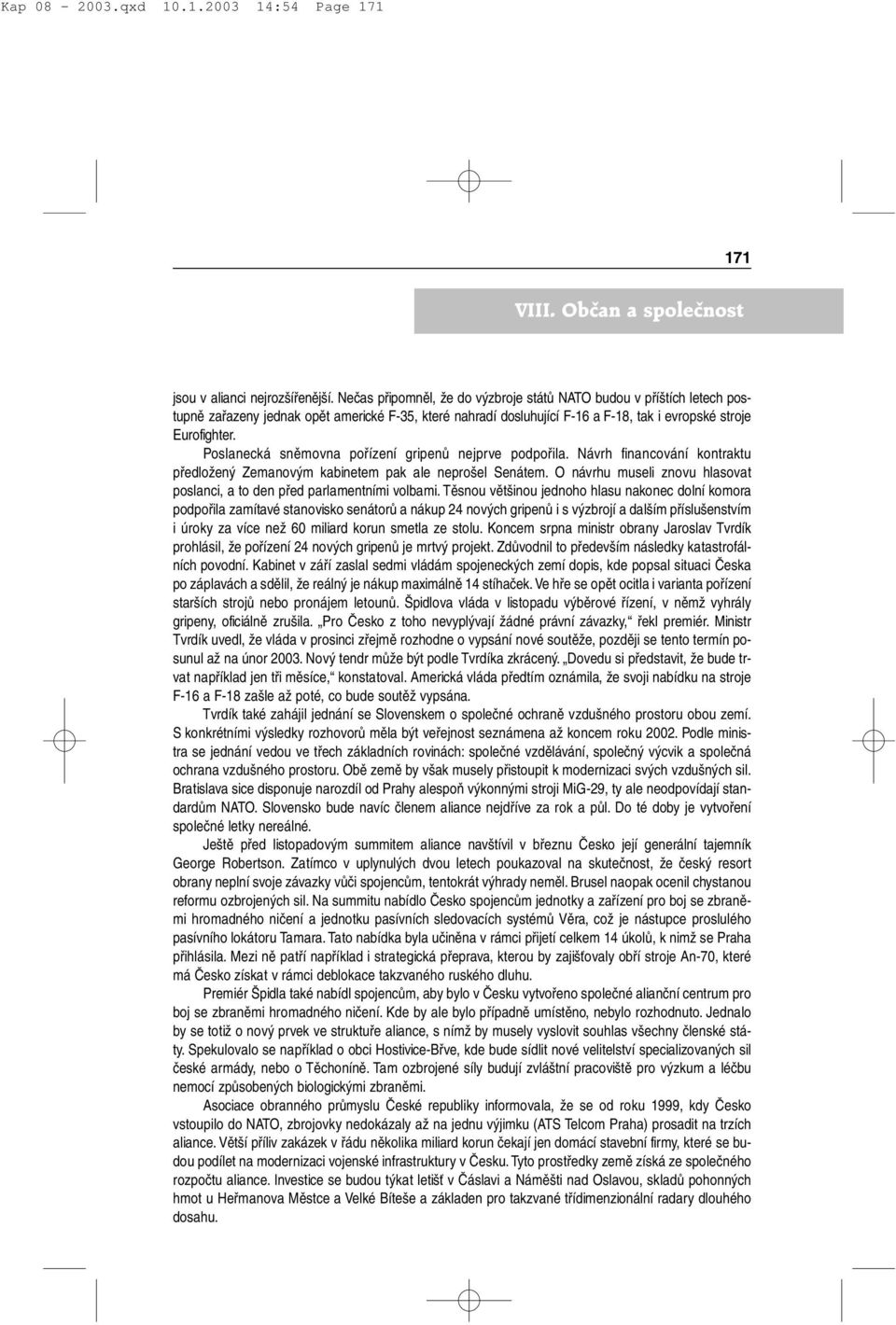 Poslanecká sněmovna pořízení gripenů nejprve podpořila. Návrh financování kontraktu předložený Zemanovým kabinetem pak ale neprošel Senátem.