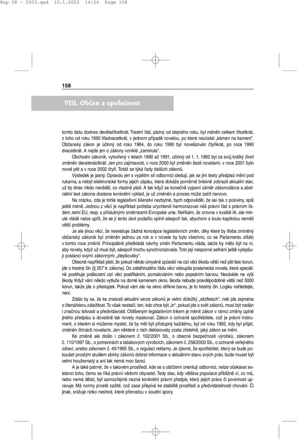 Občanský zákon je účinný od roku 1964, do roku 1990 byl novelizován čtyřikrát, po roce 1990 dvacetkrát. A nejde jen o zákony vzniklé zaminula.