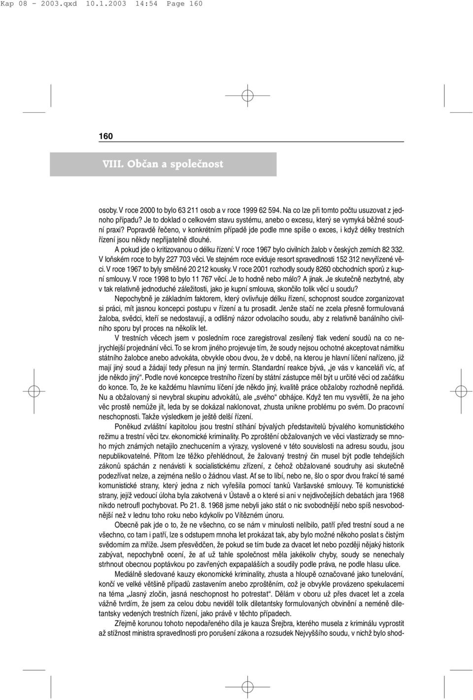 Popravdě řečeno, v konkrétním případě jde podle mne spíše o exces, i když délky trestních řízení jsou někdy nepřijatelně dlouhé.