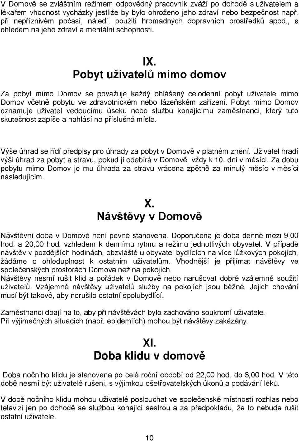 Pobyt uživatelů mimo domov Za pobyt mimo Domov se považuje každý ohlášený celodenní pobyt uživatele mimo Domov včetně pobytu ve zdravotnickém nebo lázeňském zařízení.