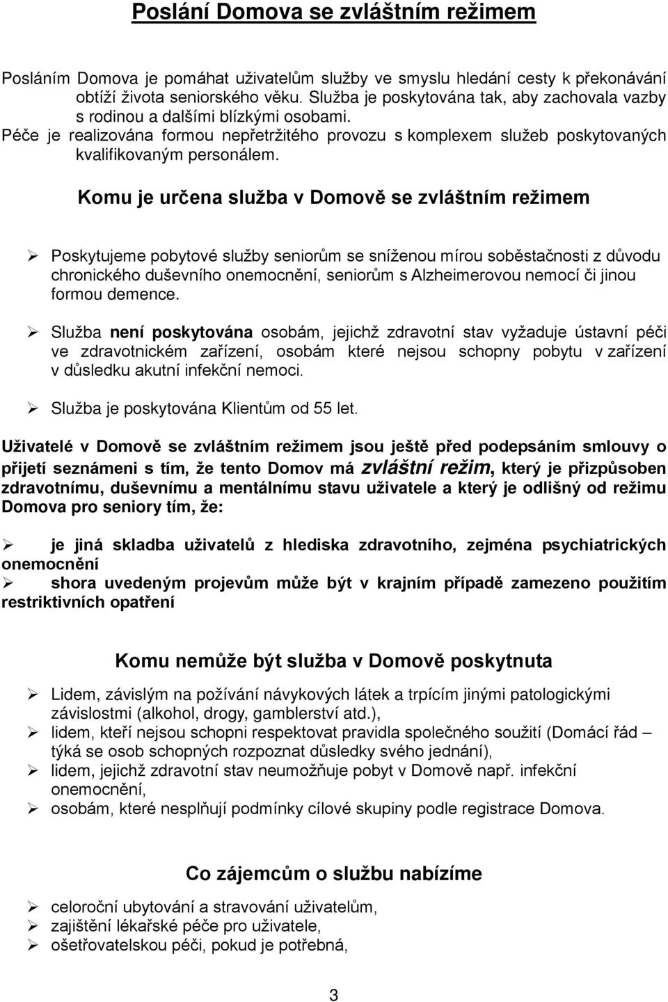 Komu je určena služba v Domově se zvláštním režimem Poskytujeme pobytové služby seniorům se sníženou mírou soběstačnosti z důvodu chronického duševního onemocnění, seniorům s Alzheimerovou nemocí či