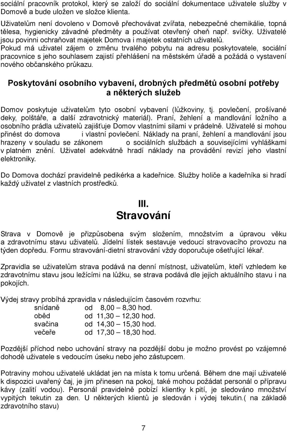 Uživatelé jsou povinni ochraňovat majetek Domova i majetek ostatních uživatelů.