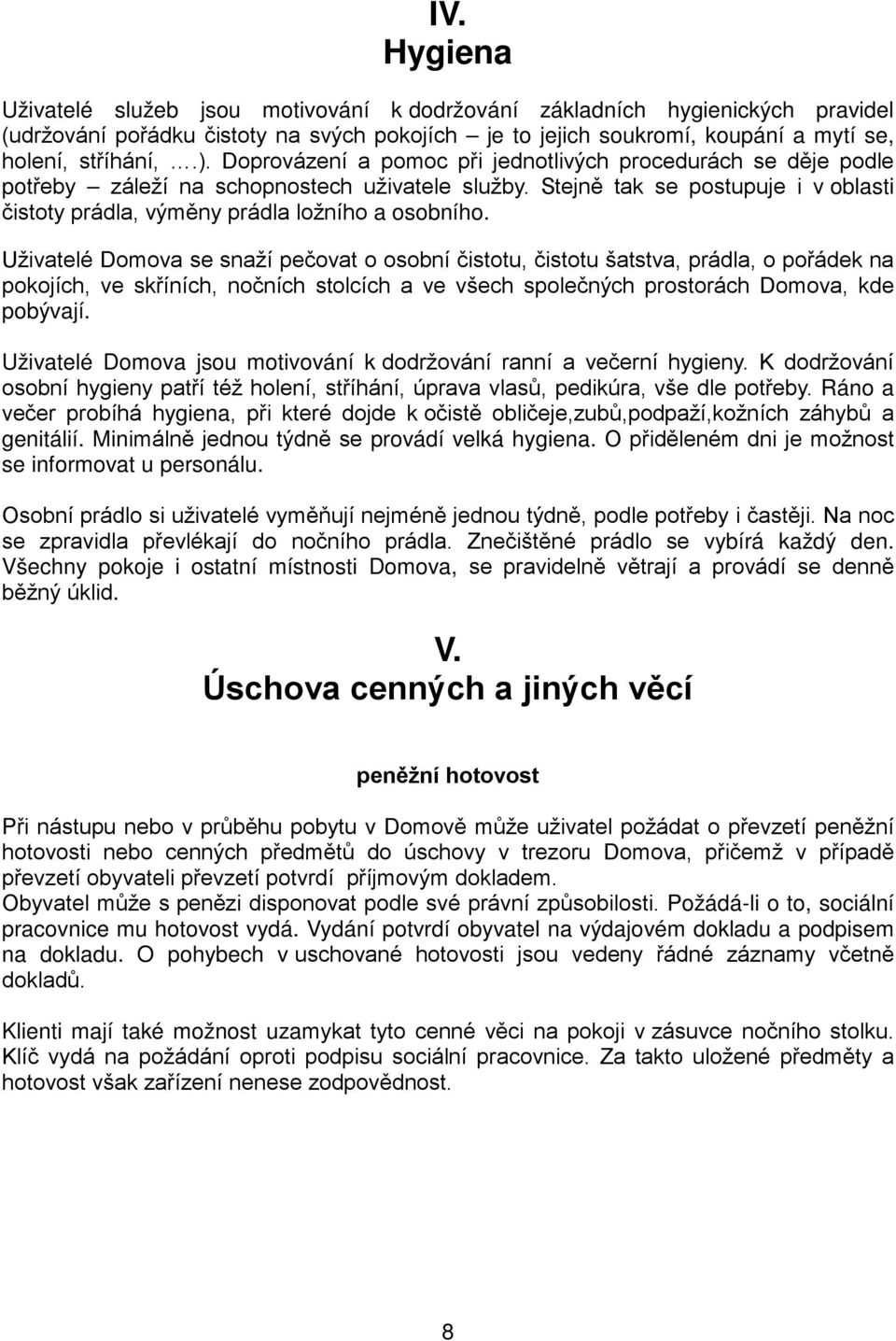 Uživatelé Domova se snaží pečovat o osobní čistotu, čistotu šatstva, prádla, o pořádek na pokojích, ve skříních, nočních stolcích a ve všech společných prostorách Domova, kde pobývají.