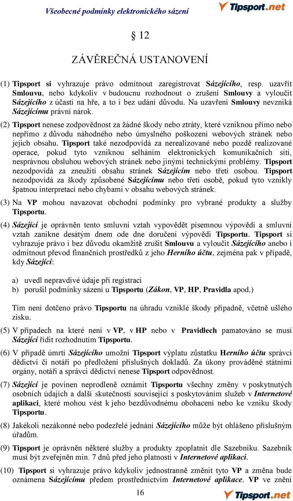 (2) Tipsport nenese zodpovědnost za žádné škody nebo ztráty, které vzniknou přímo nebo nepřímo z důvodu náhodného nebo úmyslného poškození webových stránek nebo jejich obsahu.