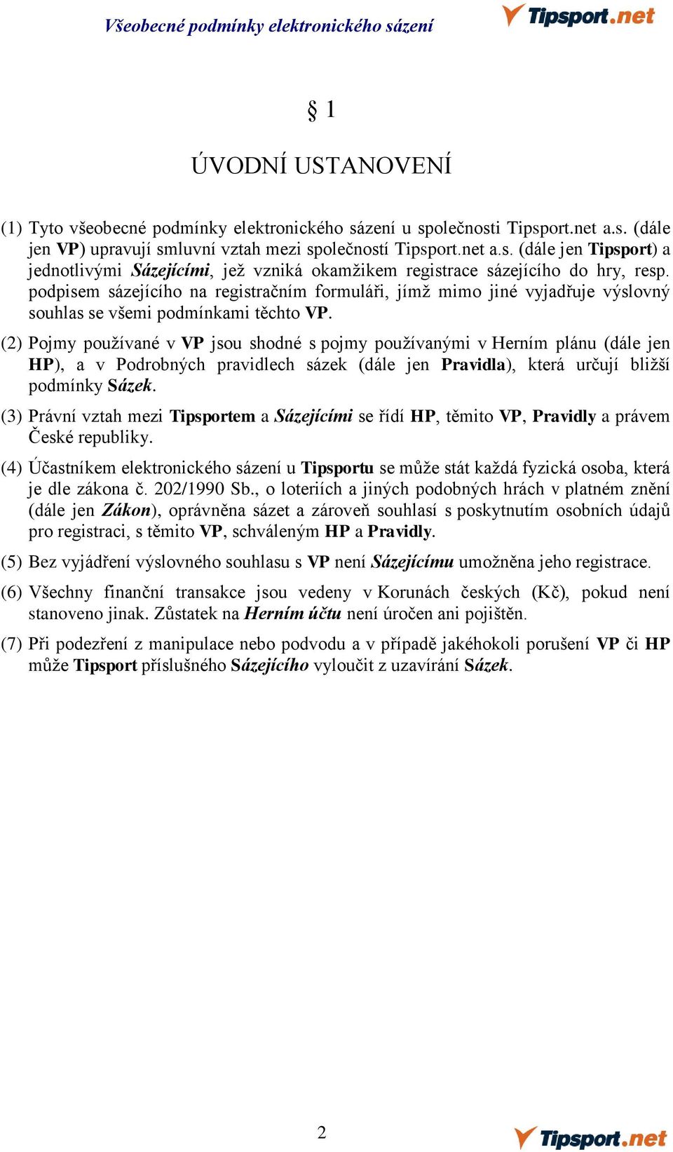 (2) Pojmy používané v VP jsou shodné s pojmy používanými v Herním plánu (dále jen HP), a v Podrobných pravidlech sázek (dále jen Pravidla), která určují bližší podmínky Sázek.