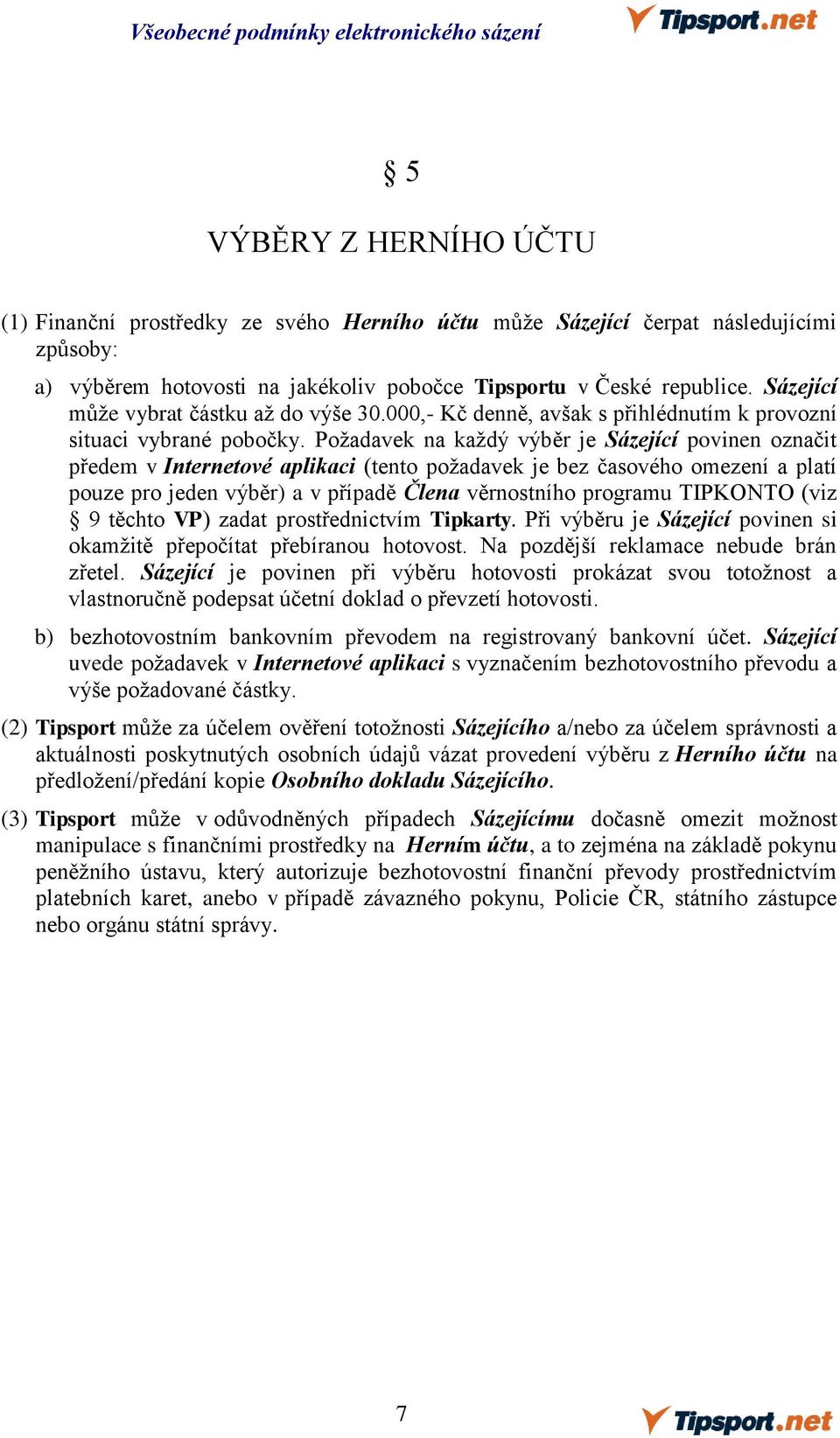 Požadavek na každý výběr je Sázející povinen označit předem v Internetové aplikaci (tento požadavek je bez časového omezení a platí pouze pro jeden výběr) a v případě Člena věrnostního programu