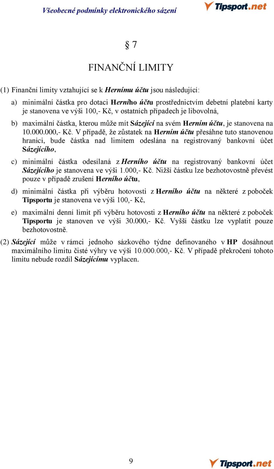 V případě, že zůstatek na Herním účtu přesáhne tuto stanovenou hranici, bude částka nad limitem odeslána na registrovaný bankovní účet Sázejícího, c) minimální částka odesílaná z Herního účtu na