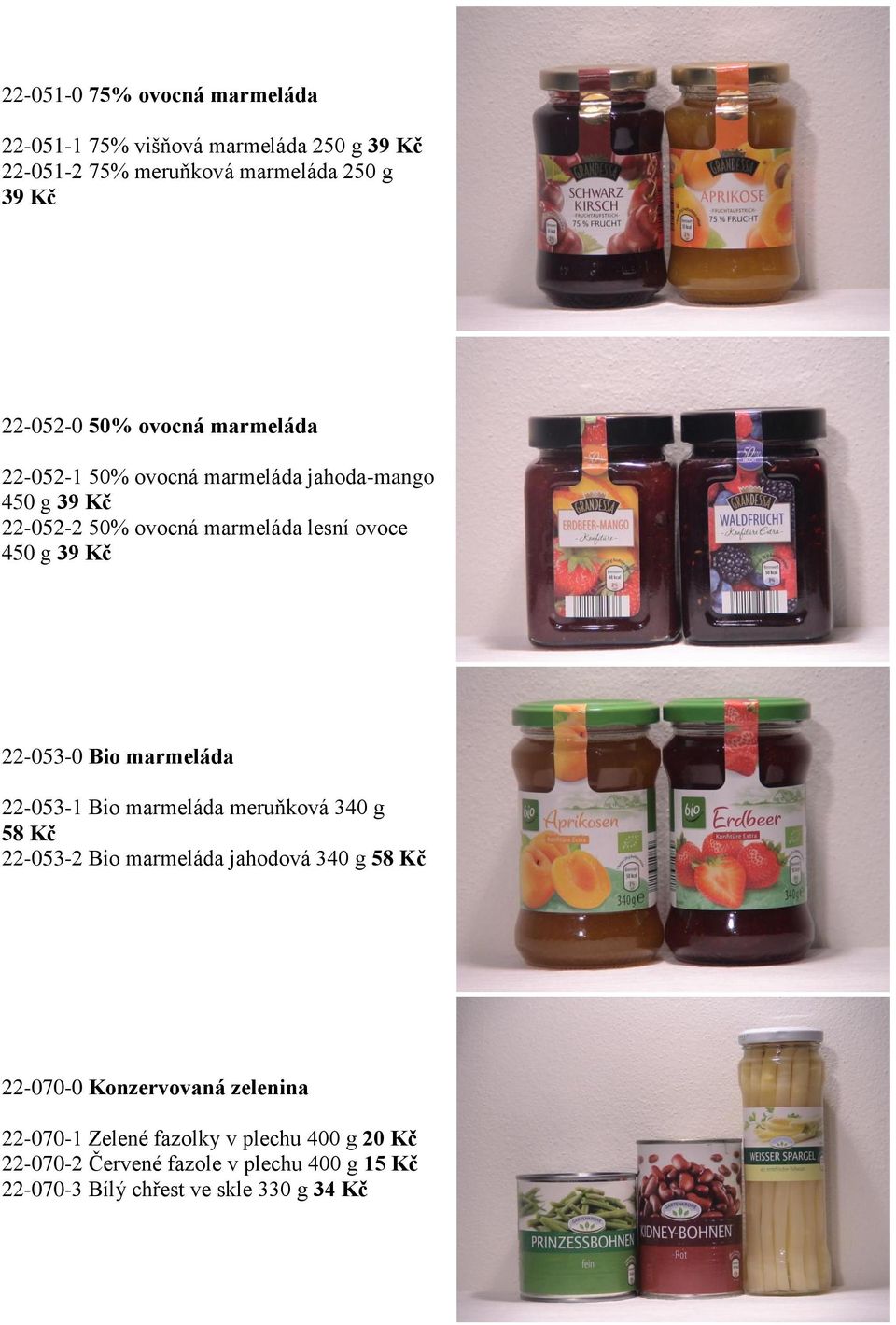 22-053-0 Bio marmeláda 22-053-1 Bio marmeláda meruňková 340 g 58 Kč 22-053-2 Bio marmeláda jahodová 340 g 58 Kč 22-070-0
