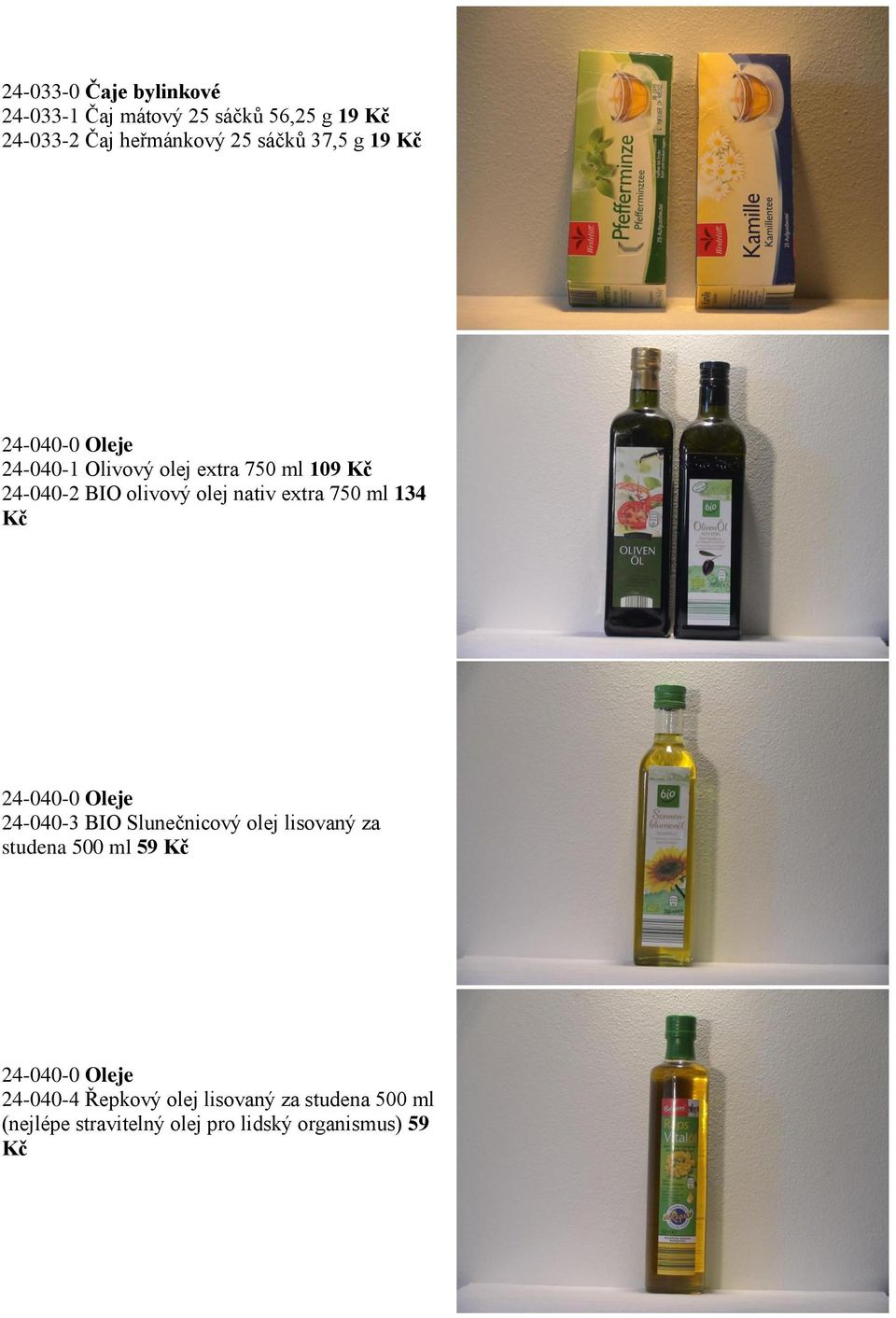 750 ml 134 Kč 24-040-0 Oleje 24-040-3 BIO Slunečnicový olej lisovaný za studena 500 ml 59 Kč 24-040-0