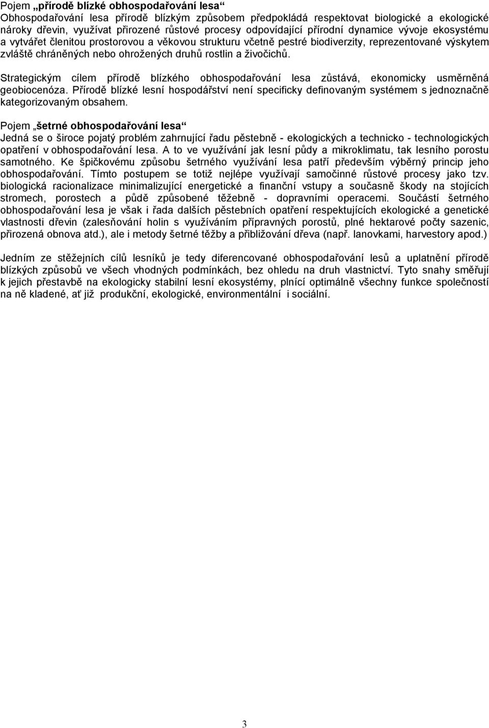 živočichů. Strategickým cílem přírodě blízkého obhospodařování lesa zůstává, ekonomicky usměrněná geobiocenóza.