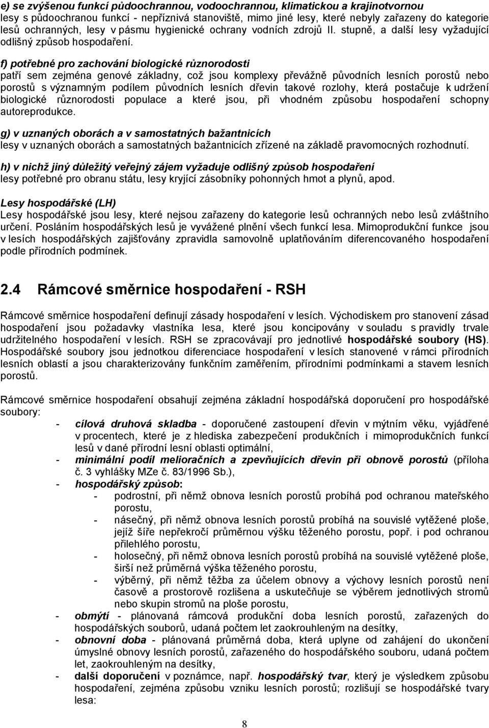 f) potřebné pro zachování biologické různorodosti patří sem zejména genové základny, což jsou komplexy převážně původních lesních porostů nebo porostů s významným podílem původních lesních dřevin