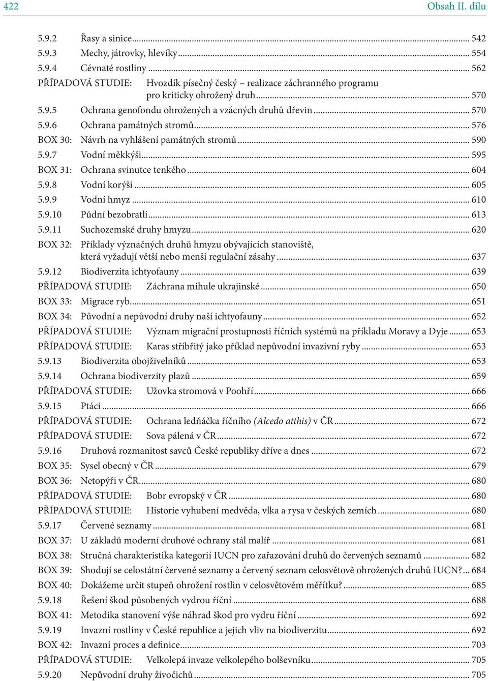 .. 576 BOX 30: Návrh na vyhlášení památných stromů... 590 5.9.7 Vodní měkkýši... 595 BOX 31: Ochrana svinutce tenkého... 604 5.9.8 Vodní korýši... 605 5.9.9 Vodní hmyz... 610 5.9.10 Půdní bezobratlí.