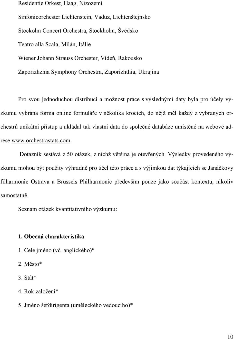 formuláře v několika krocích, do nějž měl každý z vybraných orchestrů unikátní přístup a ukládal tak vlastní data do společné databáze umístěné na webové adrese www.orchestrastats.com.