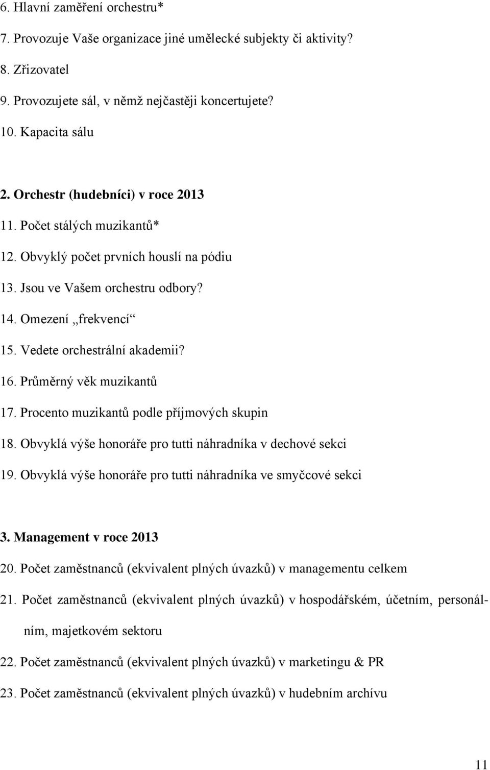 Průměrný věk muzikantů 17. Procento muzikantů podle příjmových skupin 18. Obvyklá výše honoráře pro tutti náhradníka v dechové sekci 19. Obvyklá výše honoráře pro tutti náhradníka ve smyčcové sekci 3.