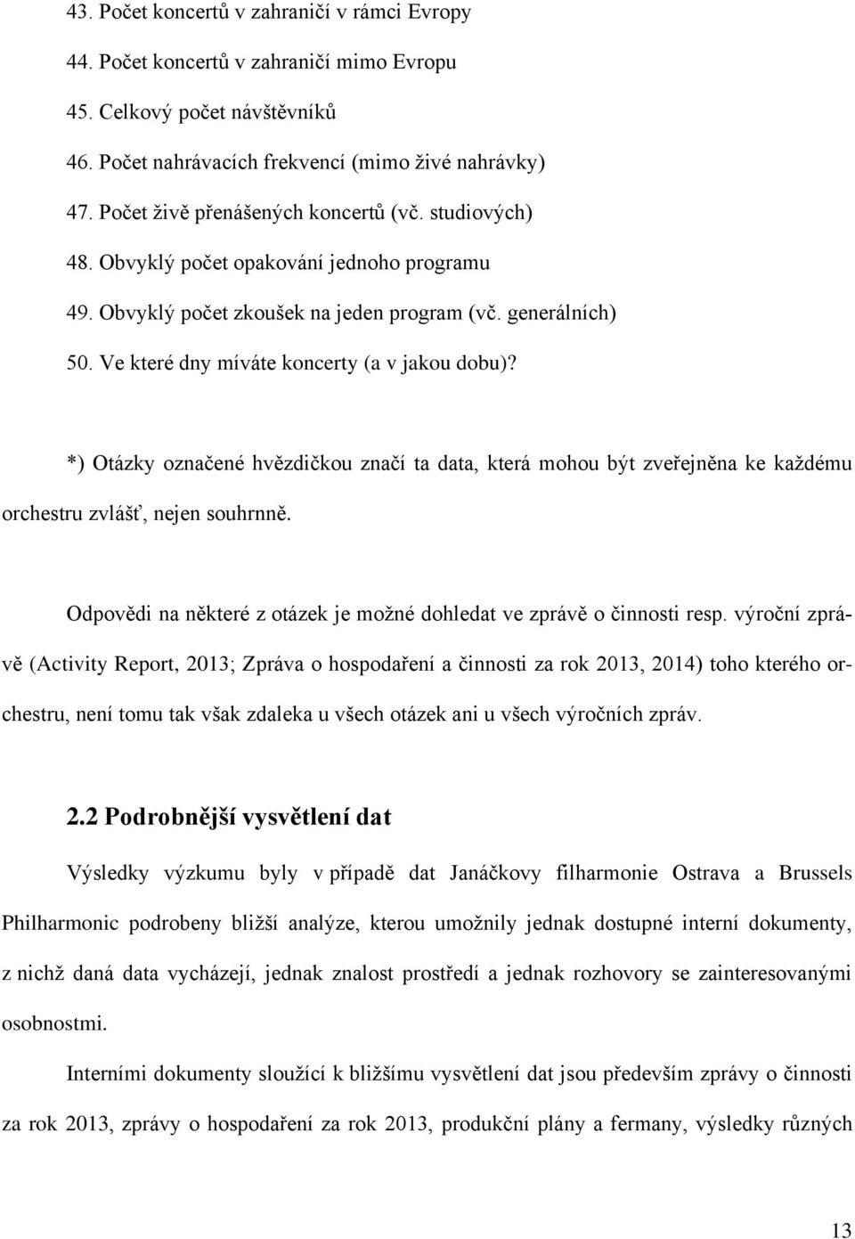 Ve které dny míváte koncerty (a v jakou dobu)? *) Otázky označené hvězdičkou značí ta data, která mohou být zveřejněna ke každému orchestru zvlášť, nejen souhrnně.