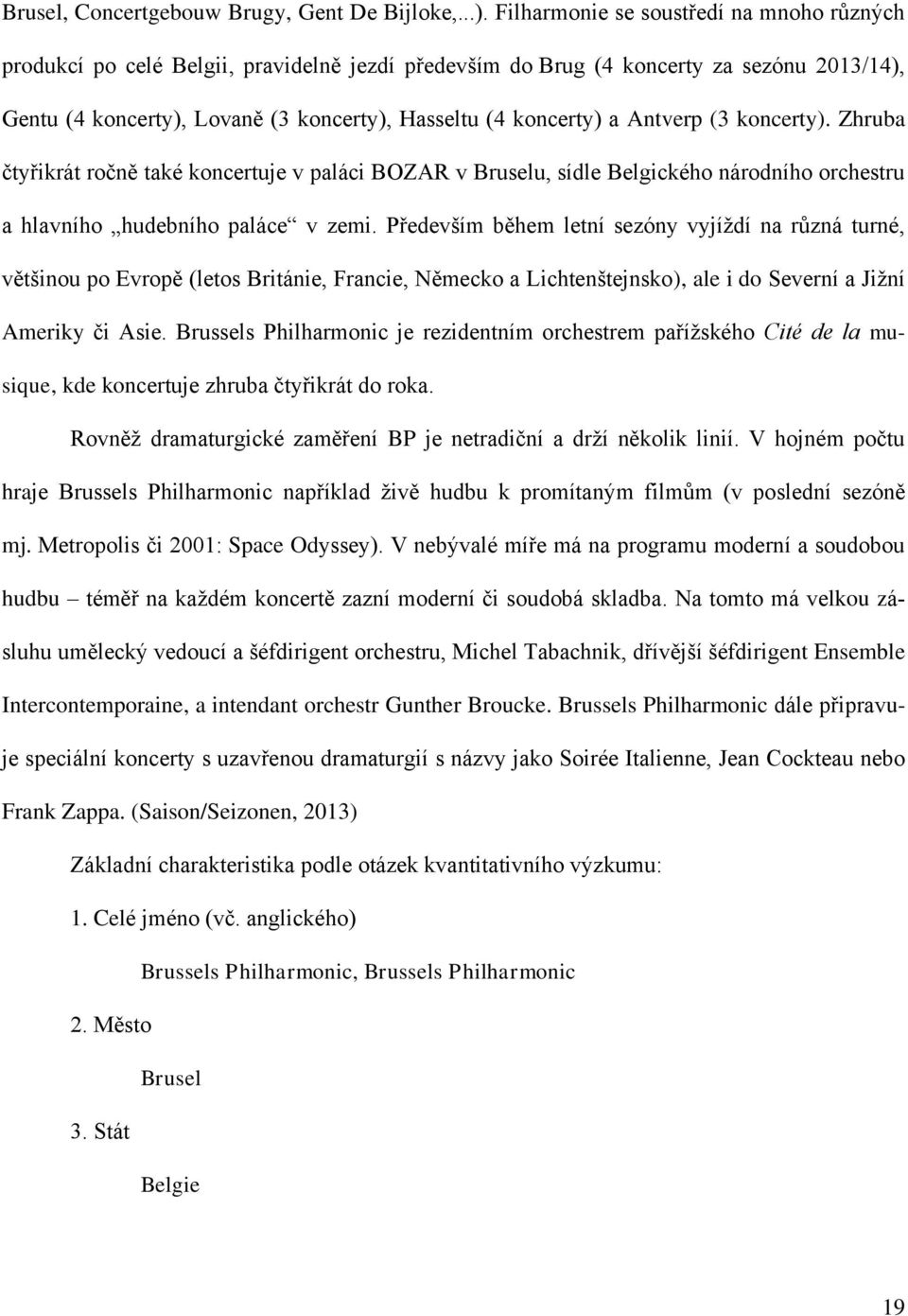 Antverp (3 koncerty). Zhruba čtyřikrát ročně také koncertuje v paláci BOZAR v Bruselu, sídle Belgického národního orchestru a hlavního hudebního paláce v zemi.