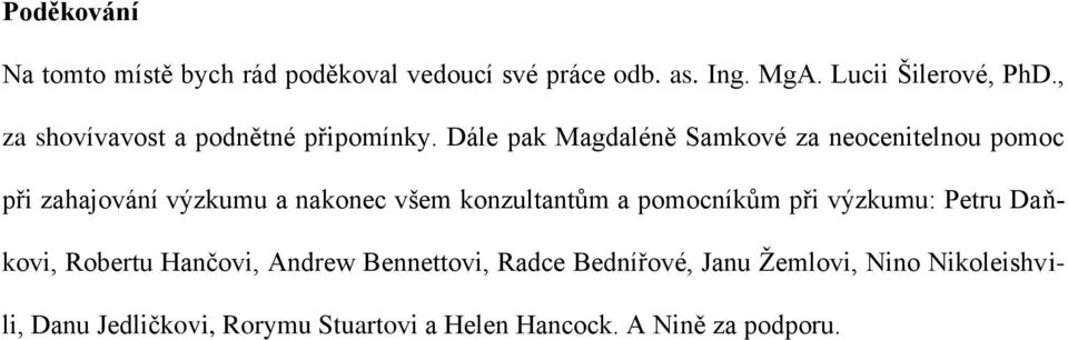 Dále pak Magdaléně Samkové za neocenitelnou pomoc při zahajování výzkumu a nakonec všem konzultantům a