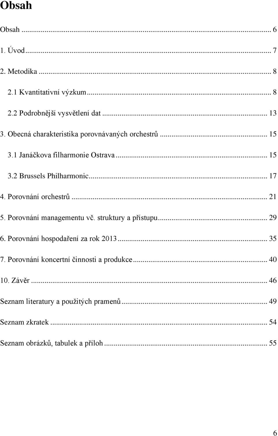 Porovnání orchestrů... 21 5. Porovnání managementu vč. struktury a přístupu... 29 6. Porovnání hospodaření za rok 2013... 35 7.