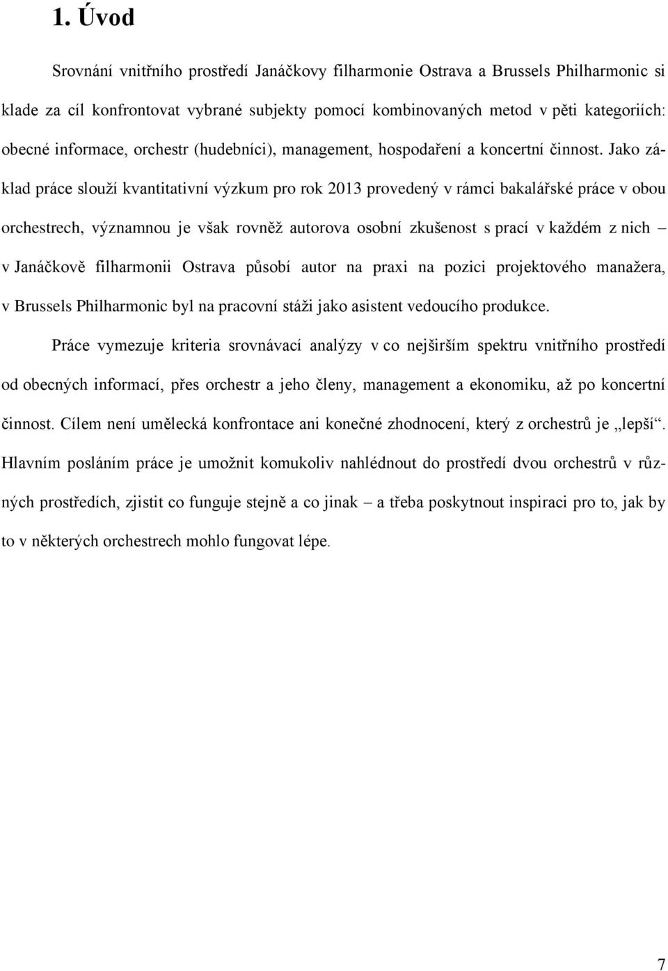 Jako základ práce slouží kvantitativní výzkum pro rok 2013 provedený v rámci bakalářské práce v obou orchestrech, významnou je však rovněž autorova osobní zkušenost s prací v každém z nich v