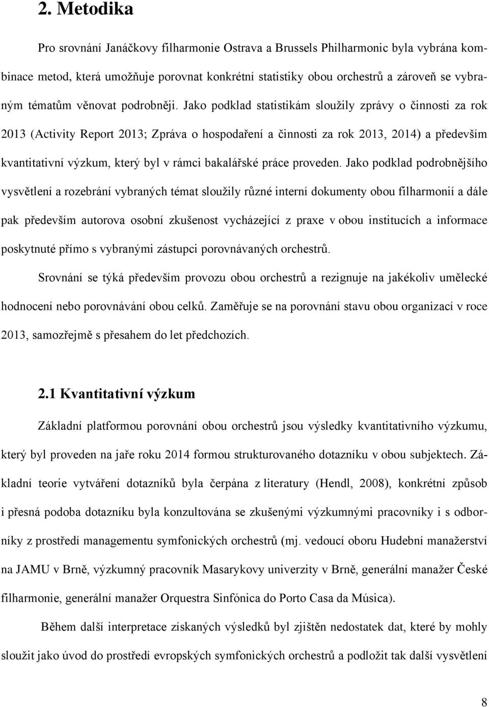 Jako podklad statistikám sloužily zprávy o činnosti za rok 2013 (Activity Report 2013; Zpráva o hospodaření a činnosti za rok 2013, 2014) a především kvantitativní výzkum, který byl v rámci