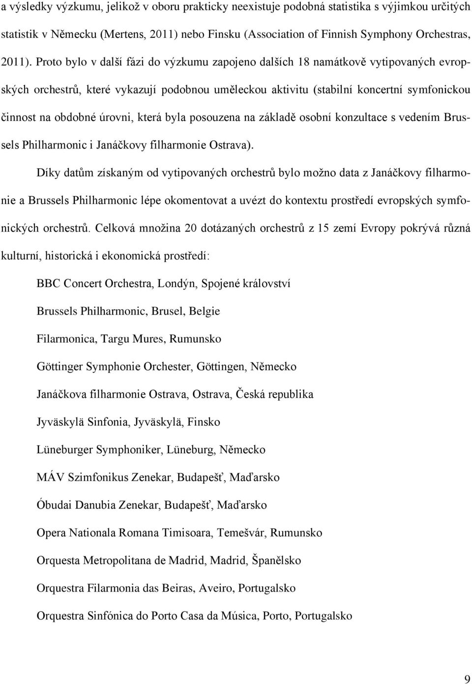 úrovni, která byla posouzena na základě osobní konzultace s vedením Brussels Philharmonic i Janáčkovy filharmonie Ostrava).