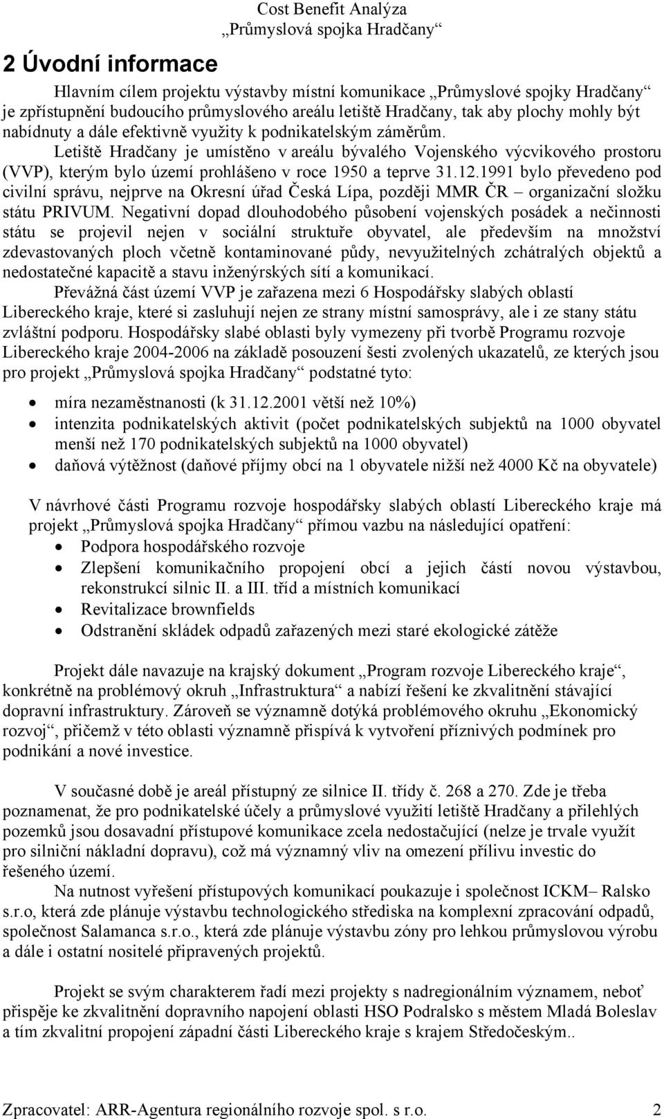 1991 bylo převedeno pod civilní správu, nejprve na Okresní úřad Česká Lípa, později MMR ČR organizační složku státu PRIVUM.