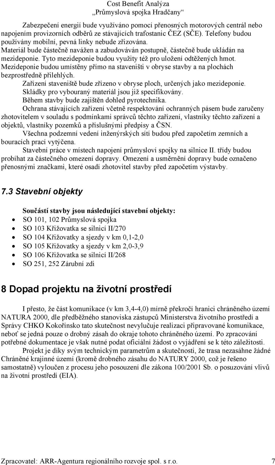 Tyto mezideponie budou využity též pro uložení odtěžených hmot. Mezideponie budou umístěny přímo na staveništi v obryse stavby a na plochách bezprostředně přilehlých.