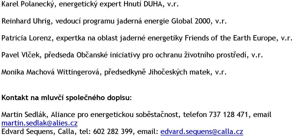 r. Kontakt na mluvčí společného dopisu: Martin Sedlák, Aliance pro energetickou soběstačnost, telefon 737 128 471, email martin.sedlak@alies.