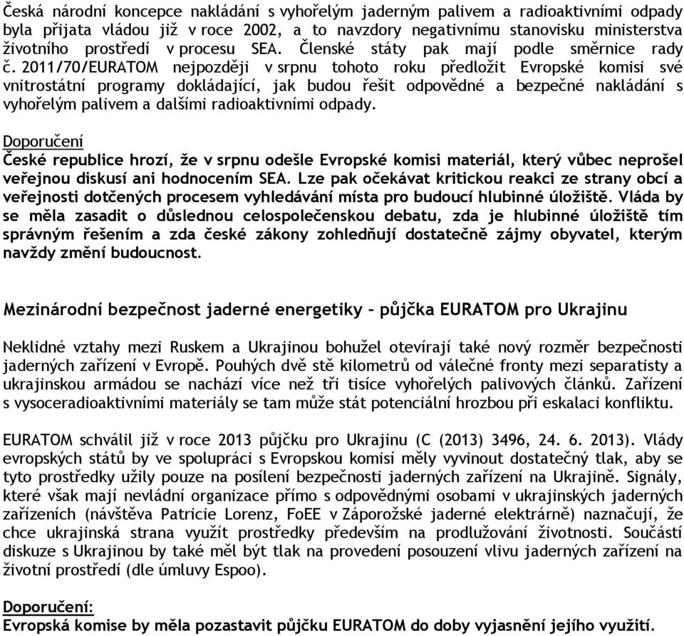 2011/70/EURATOM nejpozději v srpnu tohoto roku předložit Evropské komisi své vnitrostátní programy dokládající, jak budou řešit odpovědné a bezpečné nakládání s vyhořelým palivem a dalšími