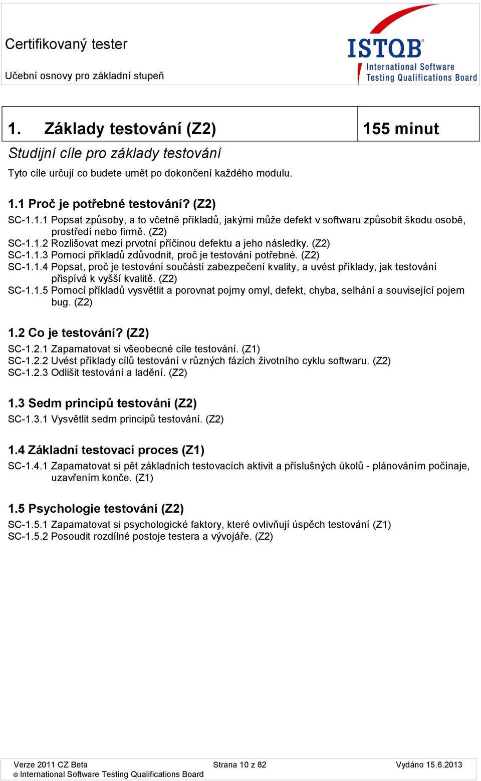 (Z2) SC-1.1.4 Ppsat, prč je testvání sučástí zabezpečení kvality, a uvést příklady, jak testvání přispívá k vyšší kvalitě. (Z2) SC-1.1.5 Pmcí příkladů vysvětlit a prvnat pjmy myl, defekt, chyba, selhání a suvisející pjem bug.