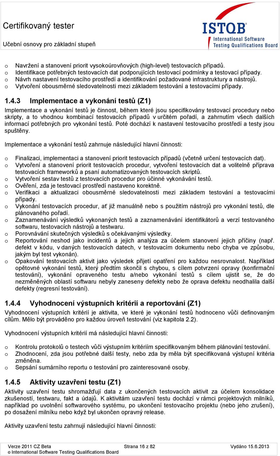 Vytvření busměrné sledvatelnsti mezi základem testvání a testvacími případy. 1.4.