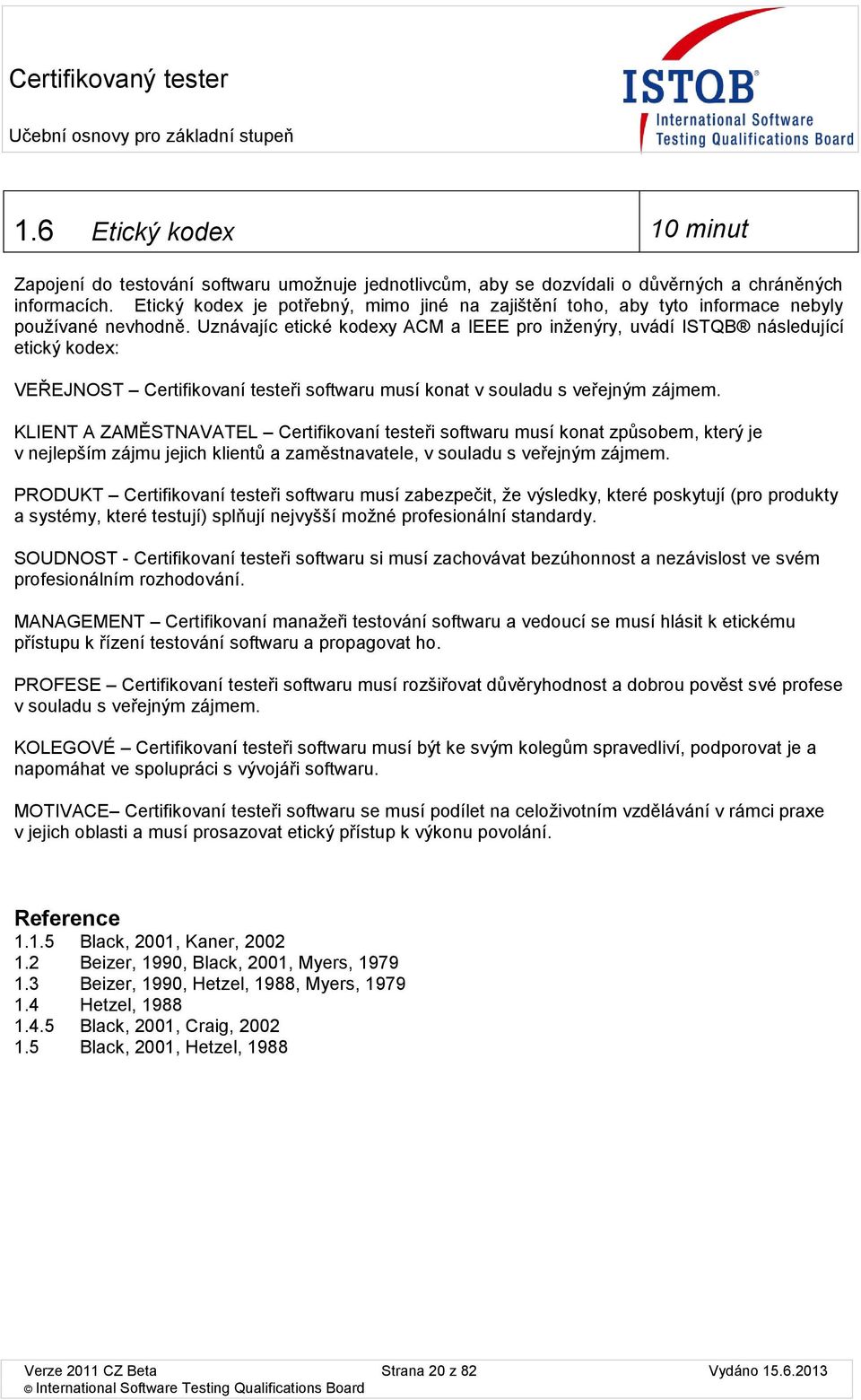 Uznávajíc etické kdexy ACM a IEEE pr inženýry, uvádí ISTQB následující etický kdex: VEŘEJNOST Certifikvaní testeři sftwaru musí knat v suladu s veřejným zájmem.